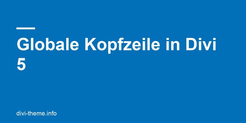 Globale Kopfzeile in Divi 5 bauen: Infoleiste, Logo und Menü im Theme Builder